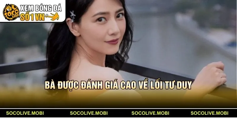 Bà được đánh giá cao về lối tư duy