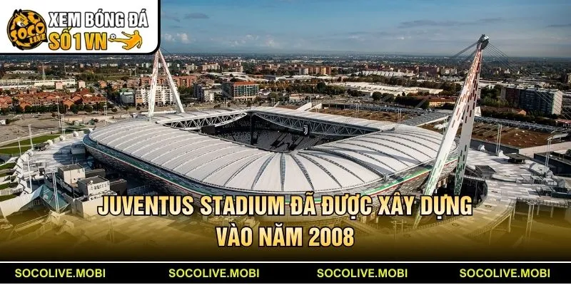 Juventus Stadium đã được xây dựng vào năm 2008